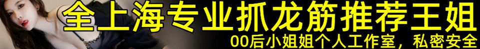 3.27 【上海】全上海专业抓龙筋推荐王姐 00后小姐姐 qq：862443644